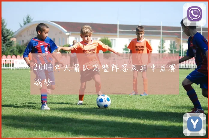 2004年火箭队完整阵容及其季后赛战绩