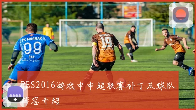 PES2016游戏中中超联赛补丁及球队阵容介绍